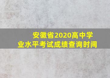 安徽省2020高中学业水平考试成绩查询时间