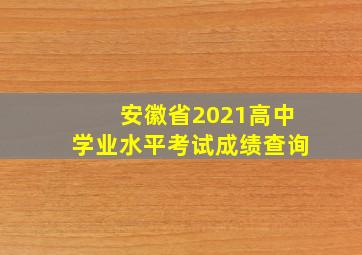 安徽省2021高中学业水平考试成绩查询