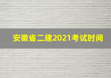 安徽省二建2021考试时间