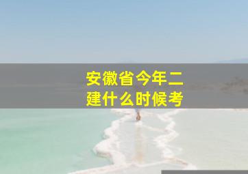 安徽省今年二建什么时候考