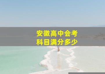 安徽高中会考科目满分多少