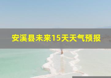 安溪县未来15天天气预报