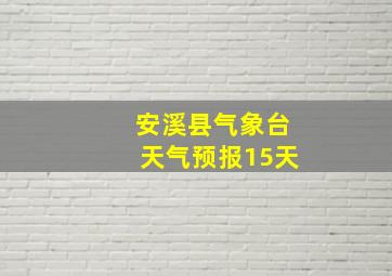 安溪县气象台天气预报15天