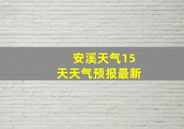 安溪天气15天天气预报最新