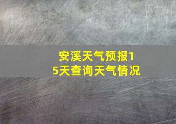 安溪天气预报15天查询天气情况