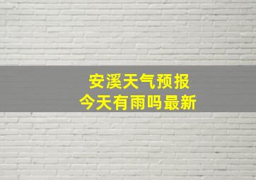 安溪天气预报今天有雨吗最新