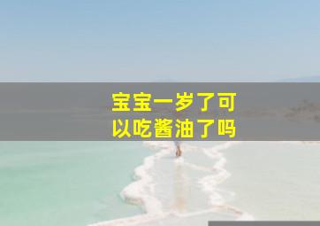 宝宝一岁了可以吃酱油了吗