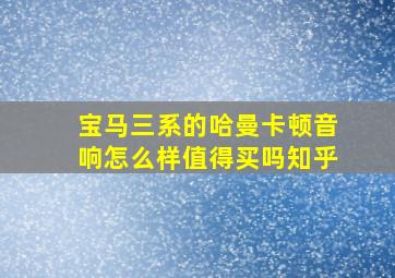 宝马三系的哈曼卡顿音响怎么样值得买吗知乎