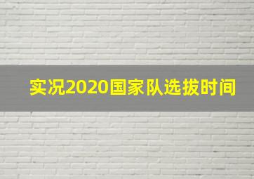 实况2020国家队选拔时间