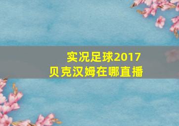 实况足球2017贝克汉姆在哪直播