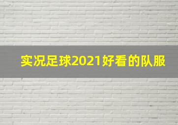 实况足球2021好看的队服