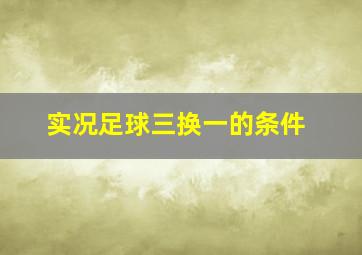 实况足球三换一的条件