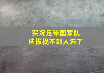 实况足球国家队选拔找不到人选了