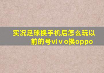 实况足球换手机后怎么玩以前的号viⅴo换oppo