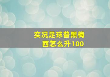 实况足球普黑梅西怎么升100