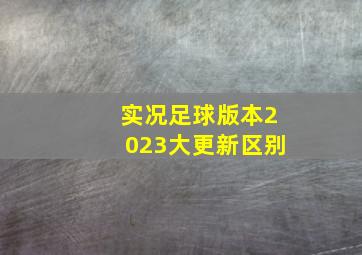 实况足球版本2023大更新区别