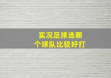 实况足球选哪个球队比较好打