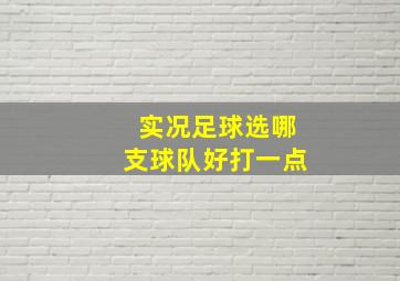 实况足球选哪支球队好打一点