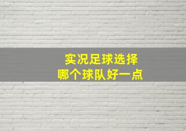 实况足球选择哪个球队好一点