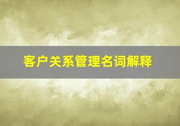 客户关系管理名词解释