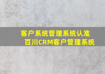 客户系统管理系统认准百川CRM客户管理系统