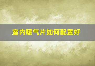 室内暖气片如何配置好