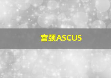 宫颈ASCUS