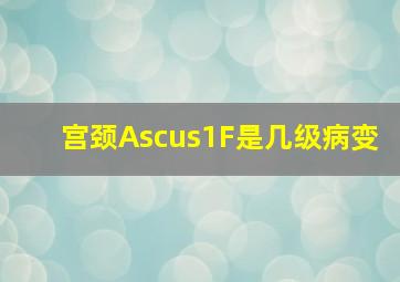 宫颈Ascus1F是几级病变