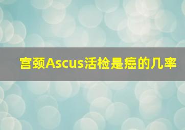 宫颈Ascus活检是癌的几率