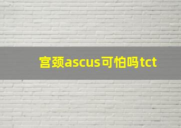 宫颈ascus可怕吗tct