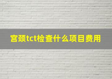 宫颈tct检查什么项目费用