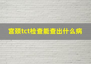 宫颈tct检查能查出什么病