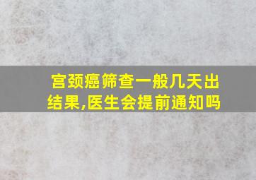 宫颈癌筛查一般几天出结果,医生会提前通知吗