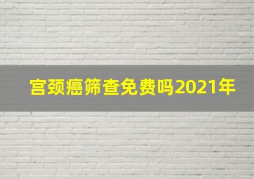 宫颈癌筛查免费吗2021年