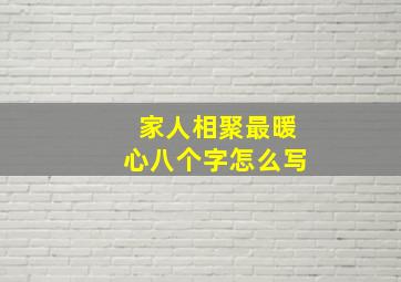 家人相聚最暖心八个字怎么写