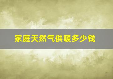 家庭天然气供暖多少钱