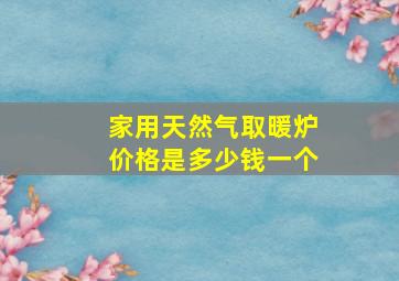 家用天然气取暖炉价格是多少钱一个