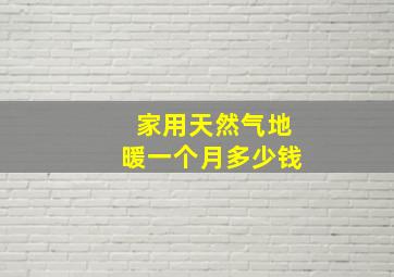 家用天然气地暖一个月多少钱