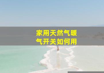 家用天然气暖气开关如何用