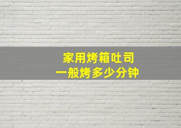 家用烤箱吐司一般烤多少分钟