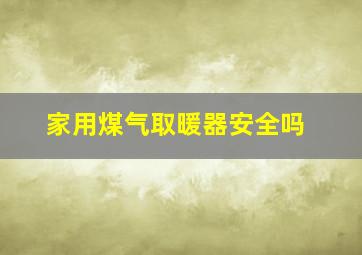 家用煤气取暖器安全吗