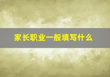 家长职业一般填写什么