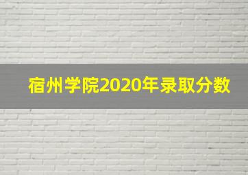 宿州学院2020年录取分数