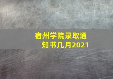 宿州学院录取通知书几月2021