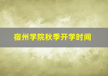 宿州学院秋季开学时间