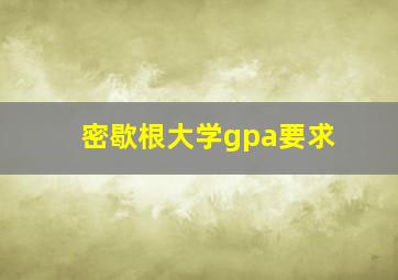 密歇根大学gpa要求