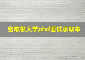 密歇根大学phd面试录取率