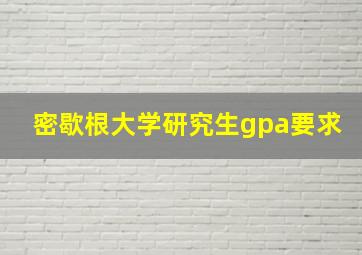 密歇根大学研究生gpa要求