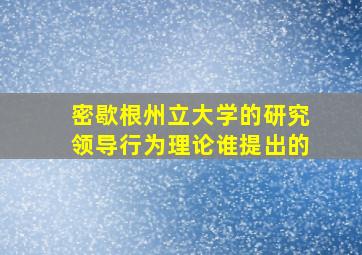 密歇根州立大学的研究领导行为理论谁提出的