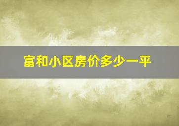 富和小区房价多少一平